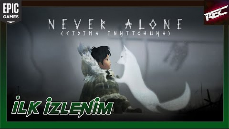 Never Alone Canlı İlk İzlenim (First Look)[EpicFree] - RecLast